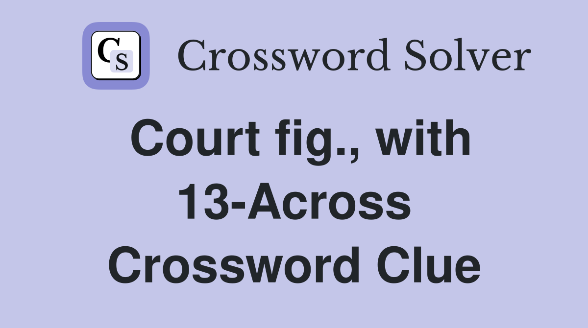 Court fig., with 13-Across Crossword Clue