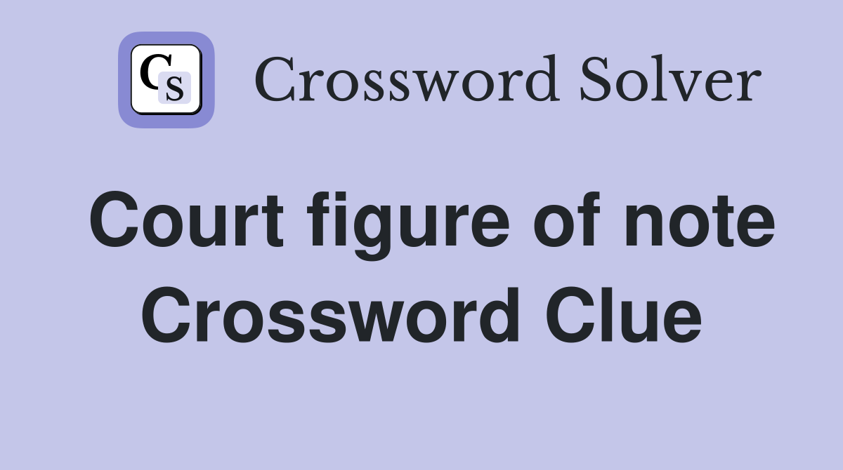 Court figure of note Crossword Clue