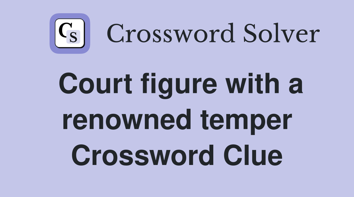 Court figure with a renowned temper Crossword Clue