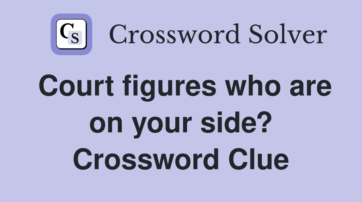 Court figures who are on your side? Crossword Clue