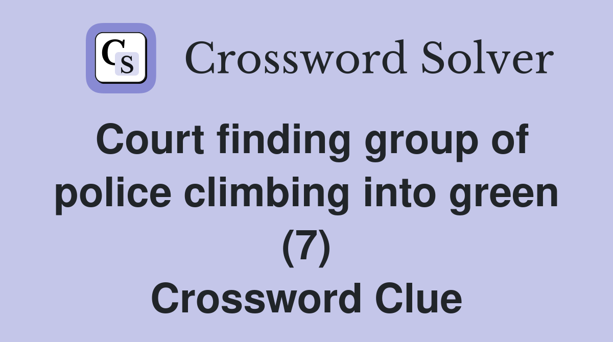 Court finding group of police climbing into green (7) Crossword Clue