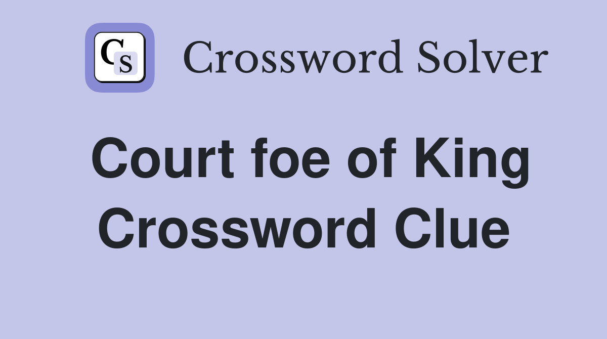 Court foe of King Crossword Clue