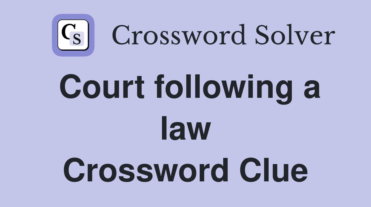 Court following a law Crossword Clue