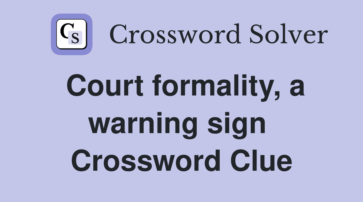 Court formality, a warning sign  Crossword Clue