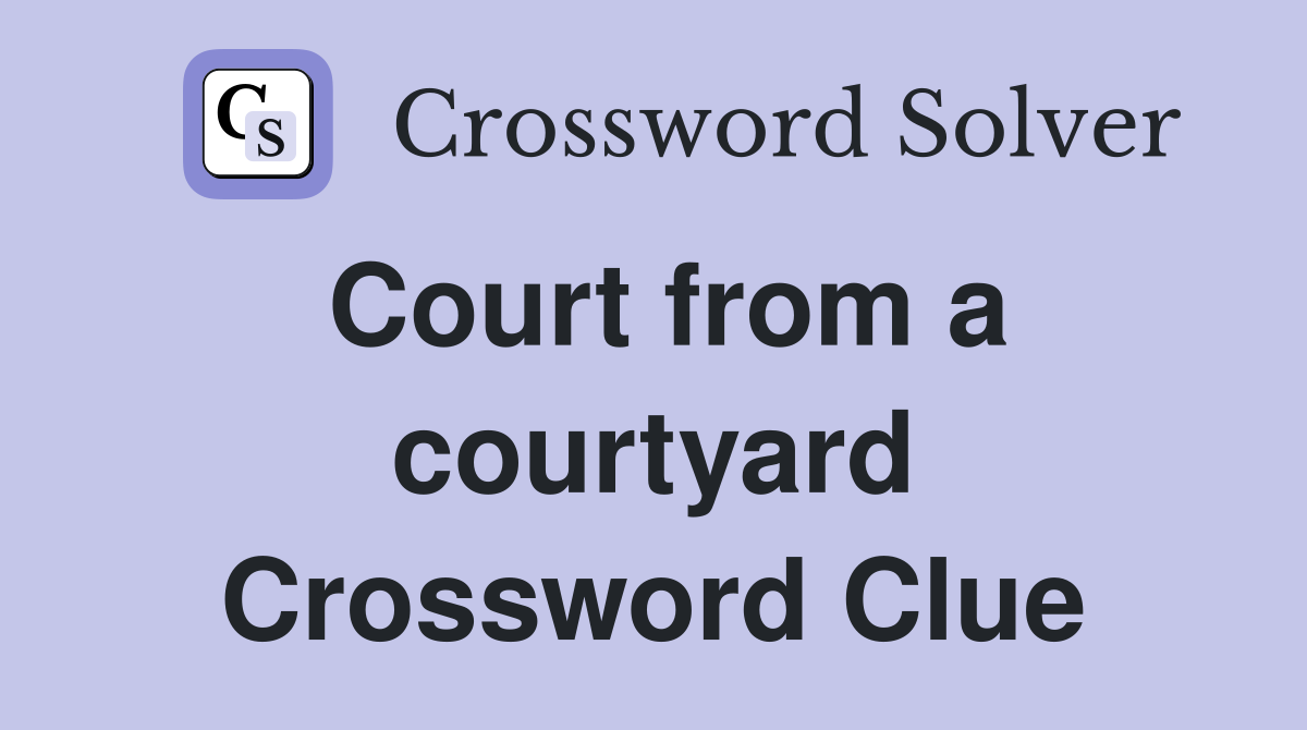 Court from a courtyard Crossword Clue