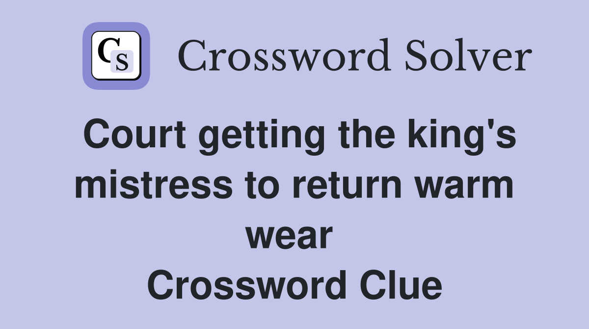 Court getting the king's mistress to return warm wear  Crossword Clue