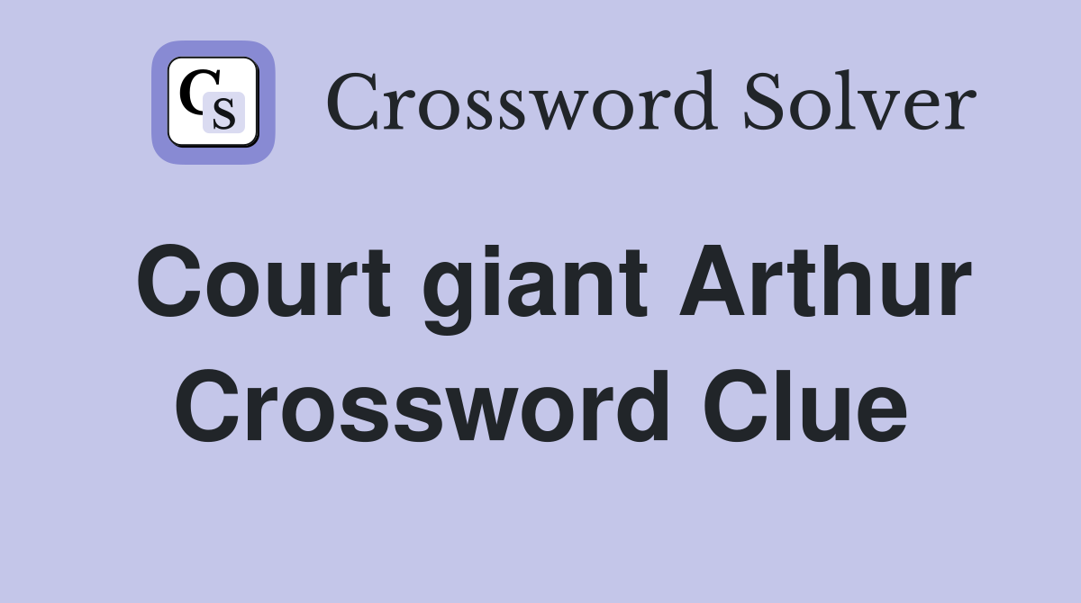 Court giant Arthur Crossword Clue