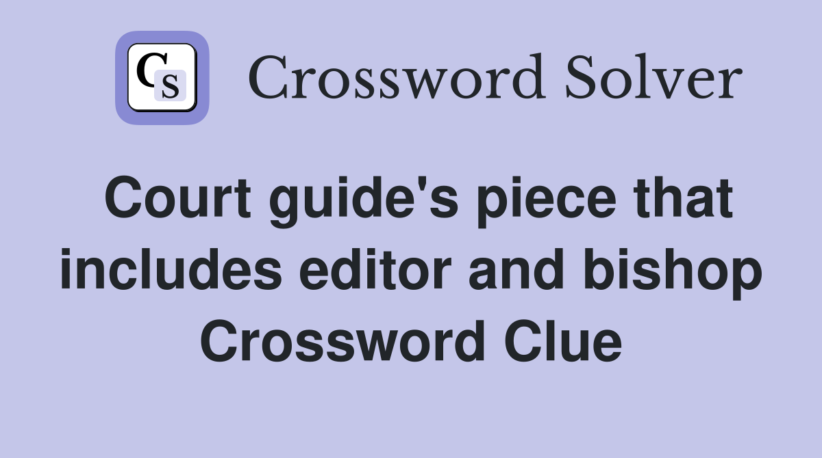 Court guide's piece that includes editor and bishop Crossword Clue