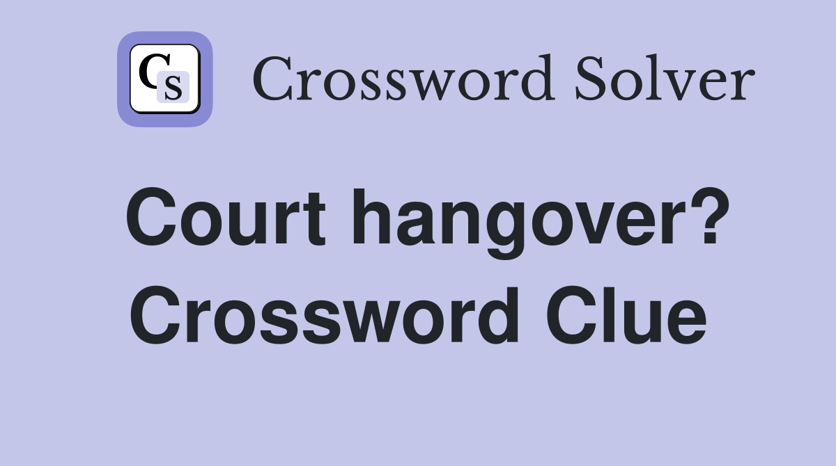 Court hangover? Crossword Clue