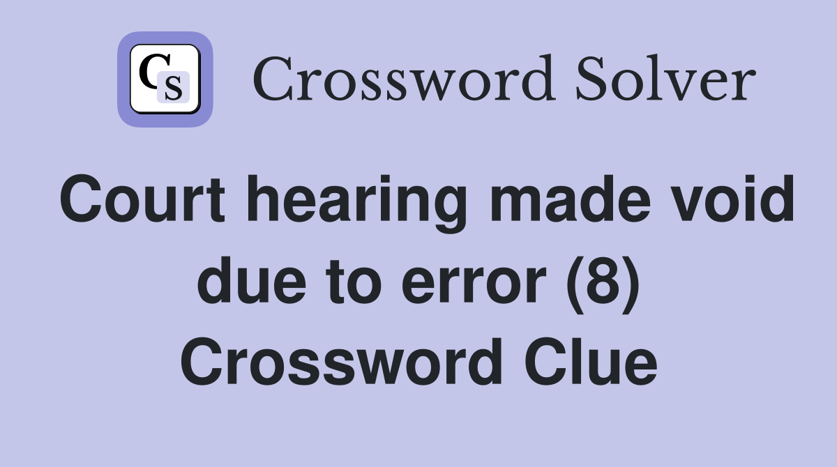 Court hearing made void due to error (8) Crossword Clue