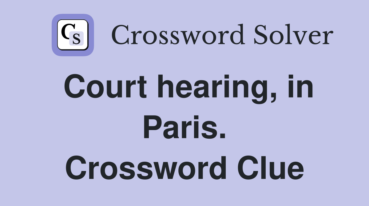 Court hearing, in Paris. Crossword Clue