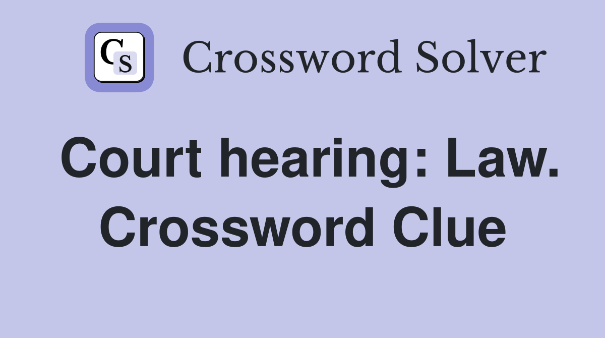 Court hearing: Law. Crossword Clue