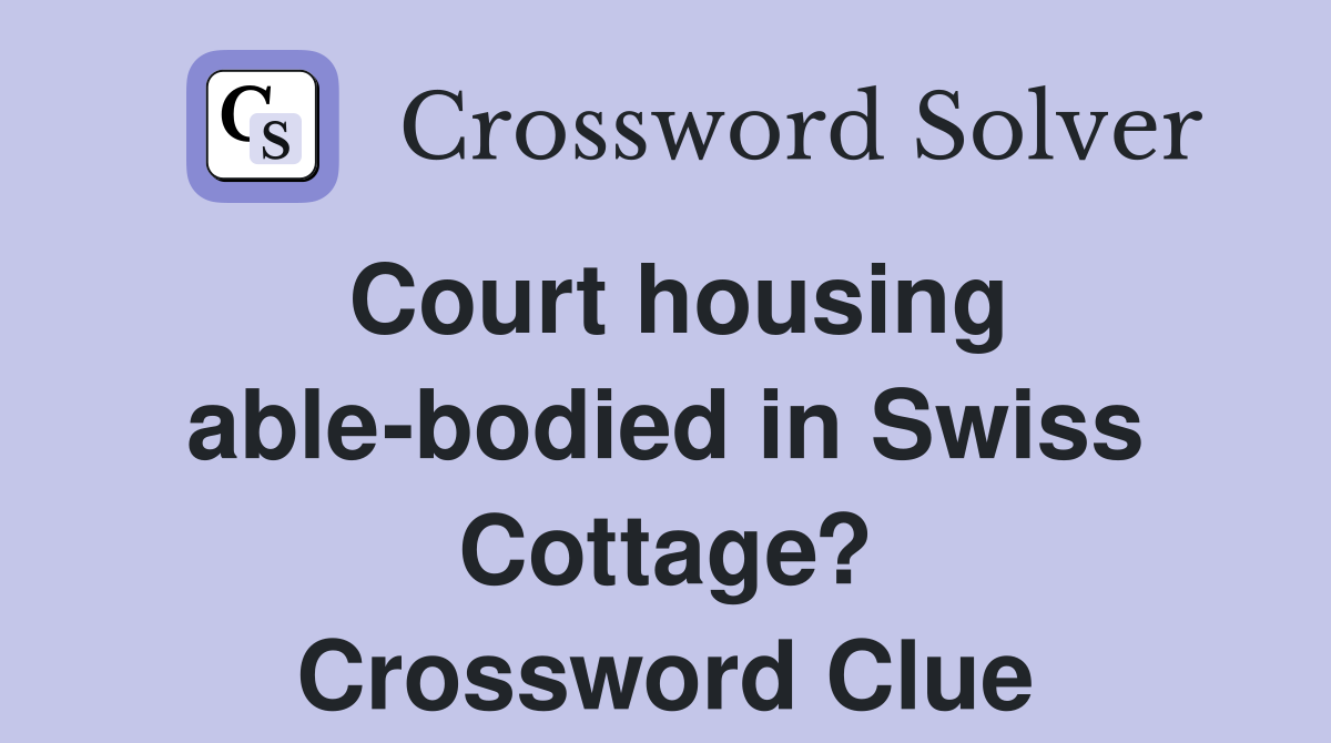Court housing able-bodied in Swiss Cottage? Crossword Clue