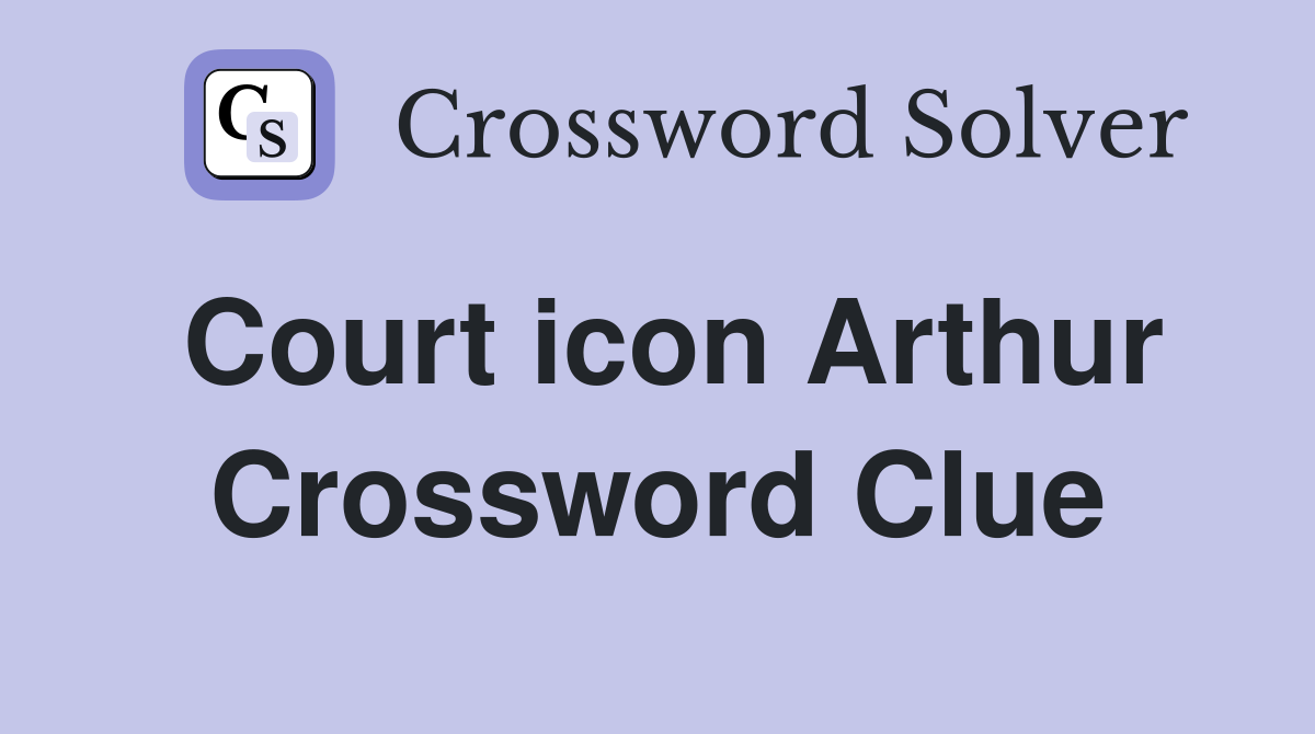 Court icon Arthur Crossword Clue