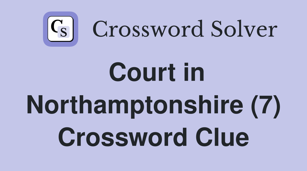Court in Northamptonshire (7) Crossword Clue