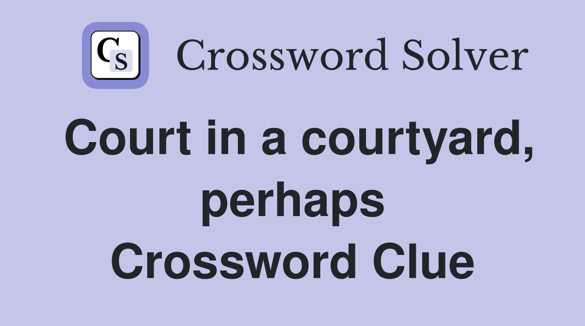 Court in a courtyard, perhaps Crossword Clue