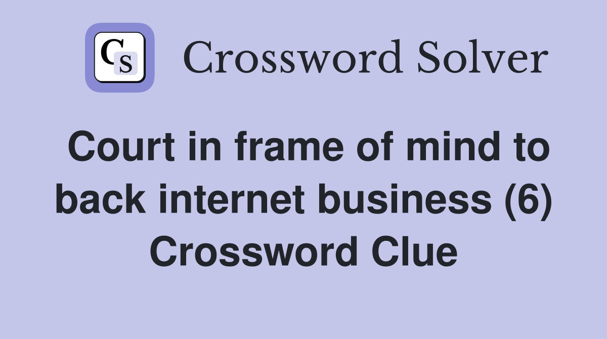 Court in frame of mind to back internet business (6) Crossword Clue