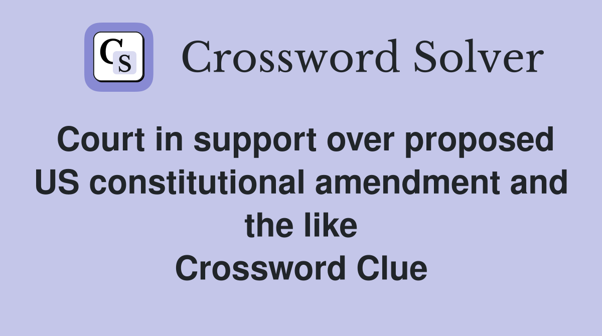 Court in support over proposed US constitutional amendment and the like Crossword Clue