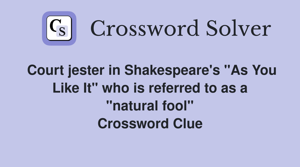 Court jester in Shakespeare's "As You Like It" who is referred to as a "natural fool" Crossword Clue