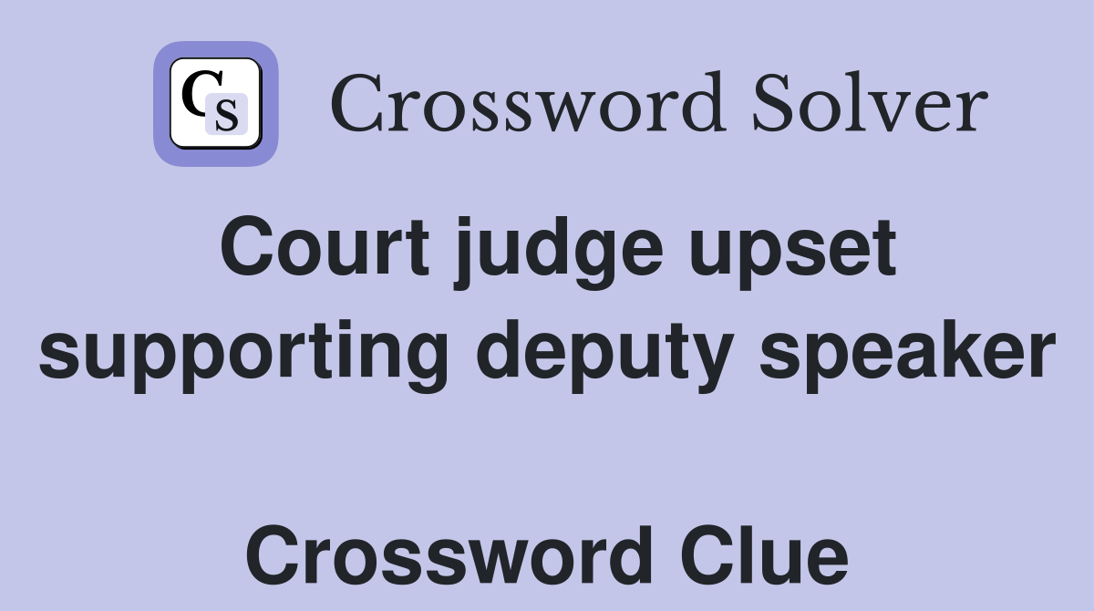 Court judge upset supporting deputy speaker  Crossword Clue