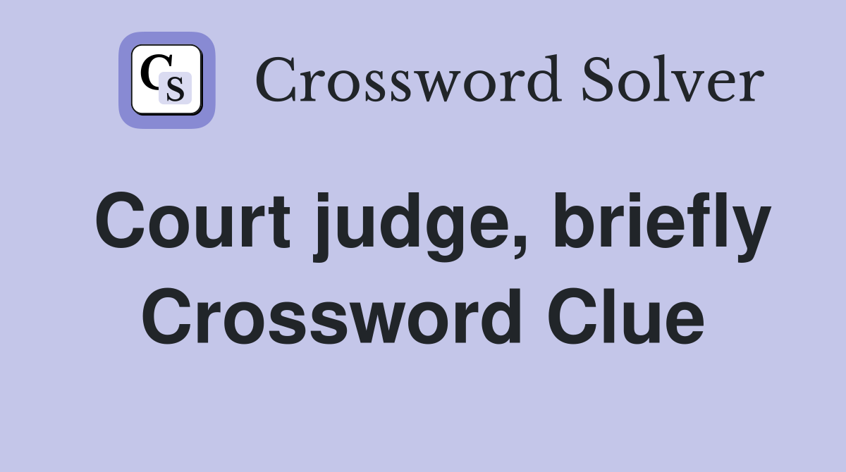 Court judge, briefly Crossword Clue