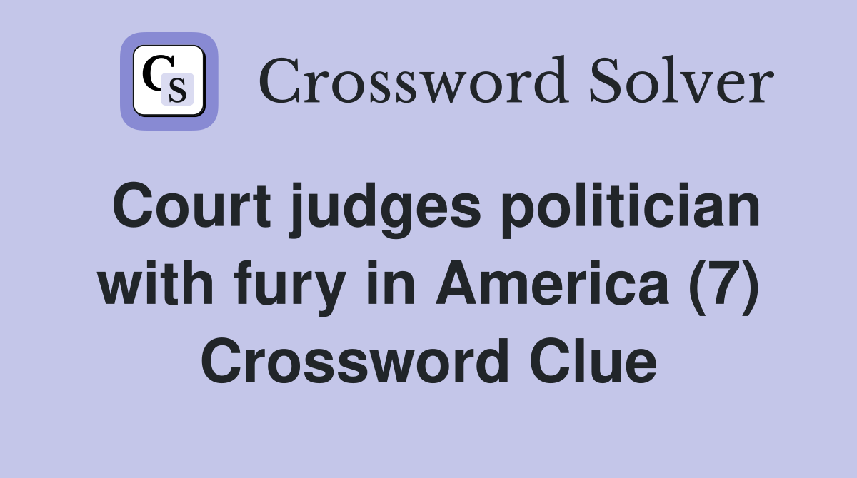 Court judges politician with fury in America (7) Crossword Clue