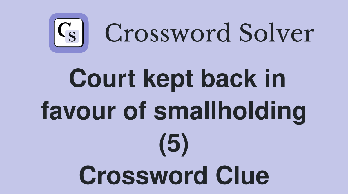 Court kept back in favour of smallholding (5) Crossword Clue