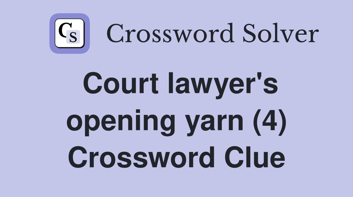 Court lawyer's opening yarn (4) Crossword Clue