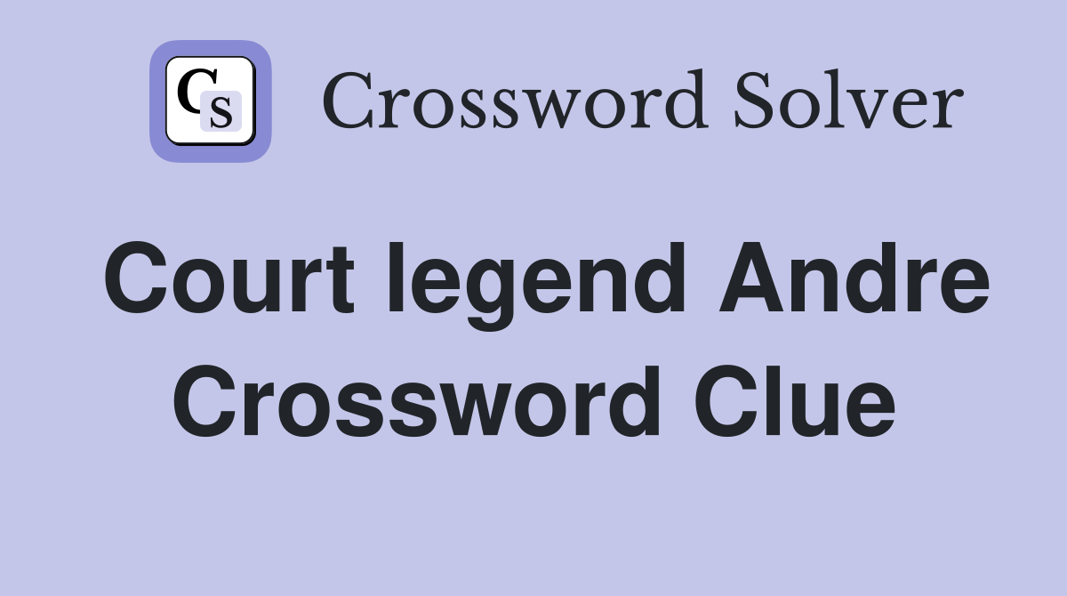 Court legend Andre Crossword Clue