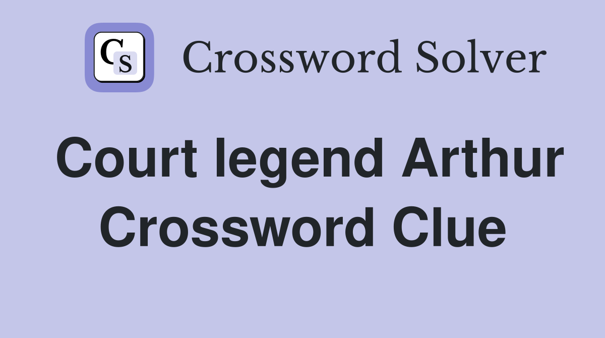 Court legend Arthur Crossword Clue