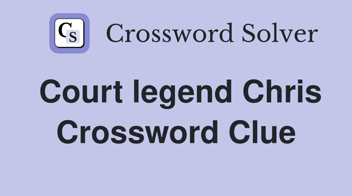 Court legend Chris Crossword Clue