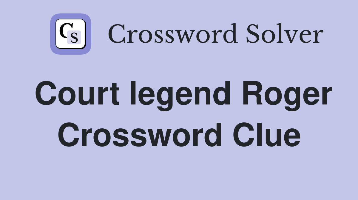 Court legend Roger Crossword Clue