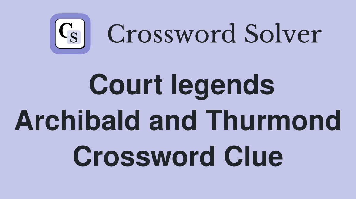 Court legends Archibald and Thurmond Crossword Clue