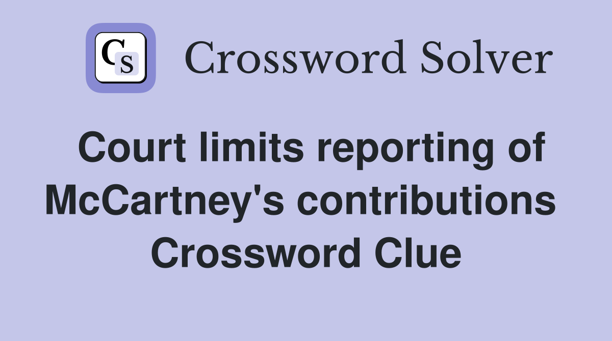 Court limits reporting of McCartney's contributions  Crossword Clue