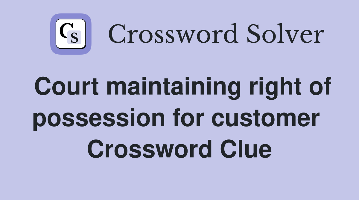Court maintaining right of possession for customer  Crossword Clue