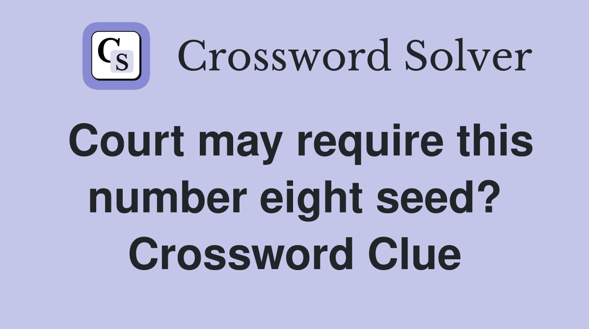 Court may require this number eight seed? Crossword Clue