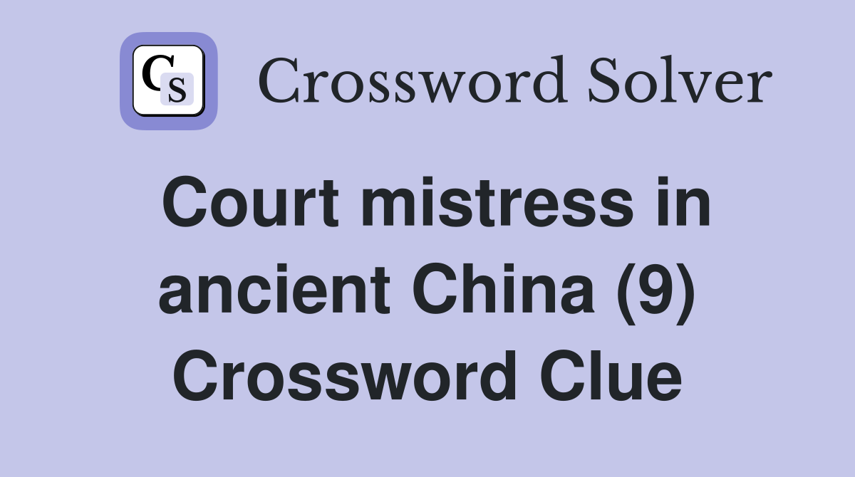 Court mistress in ancient China (9) Crossword Clue