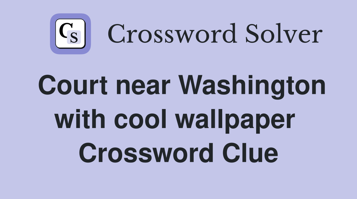 Court near Washington with cool wallpaper  Crossword Clue