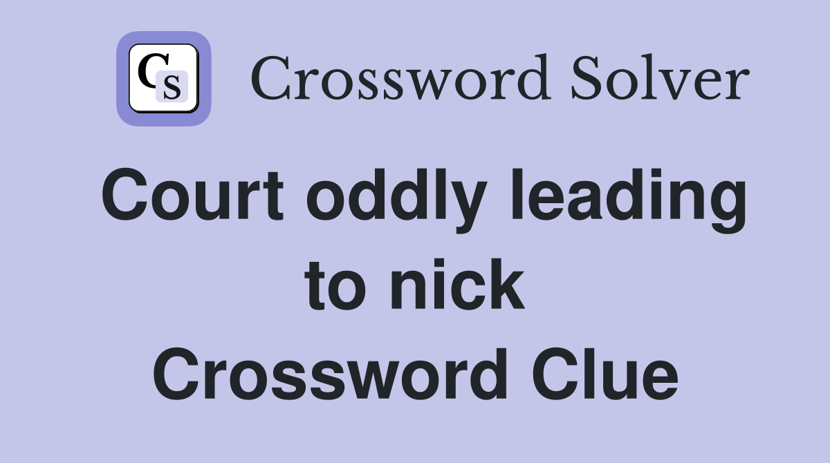 Court oddly leading to nick Crossword Clue