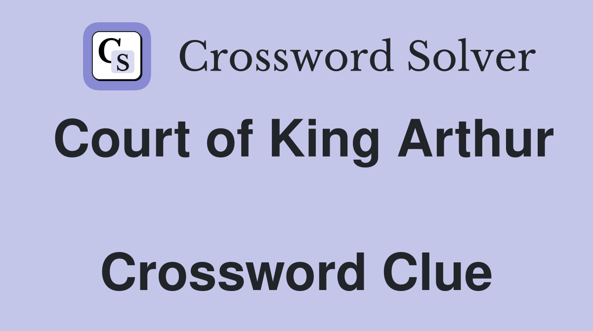 Court of King Arthur  Crossword Clue