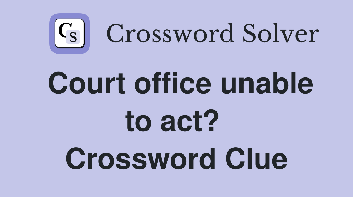 Court office unable to act?  Crossword Clue