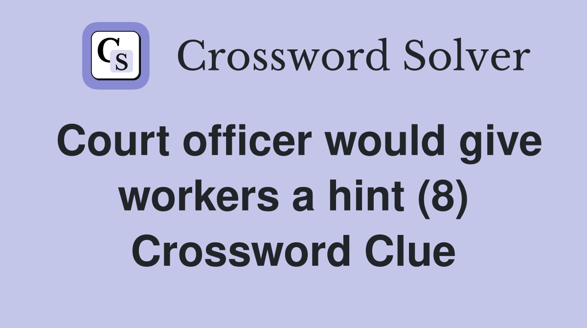 Court officer would give workers a hint (8) Crossword Clue