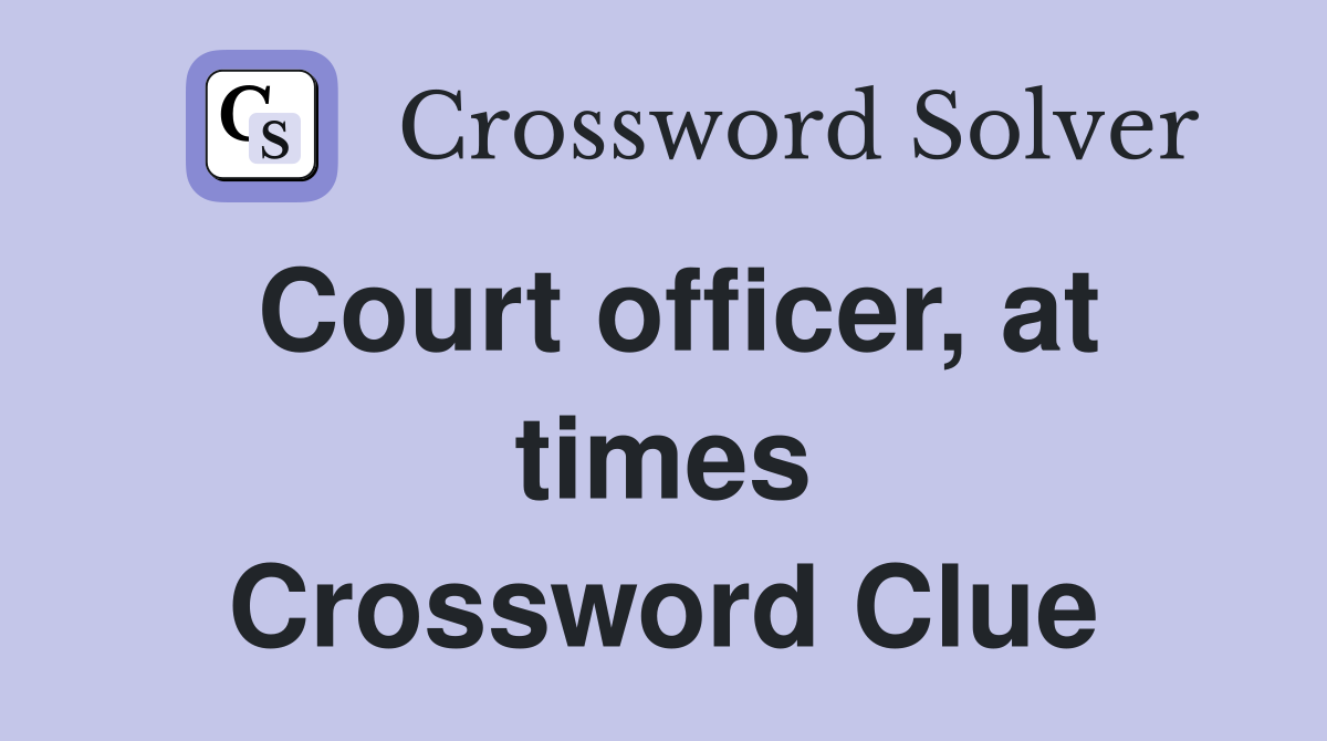 Court officer, at times Crossword Clue