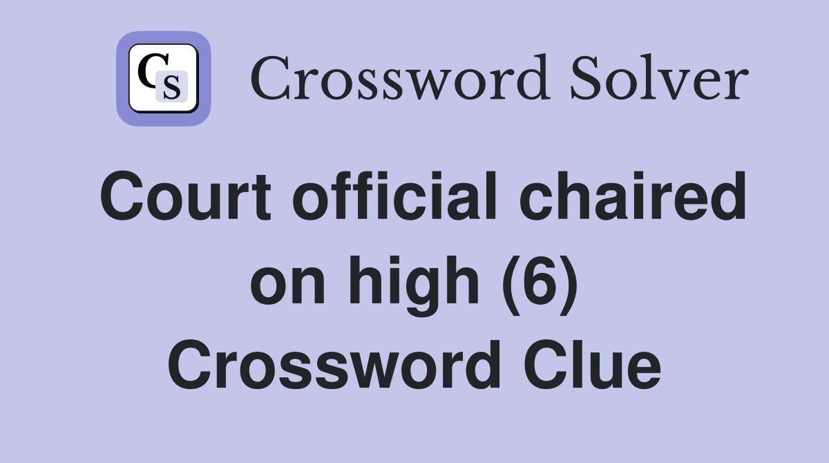 Court official chaired on high (6) Crossword Clue