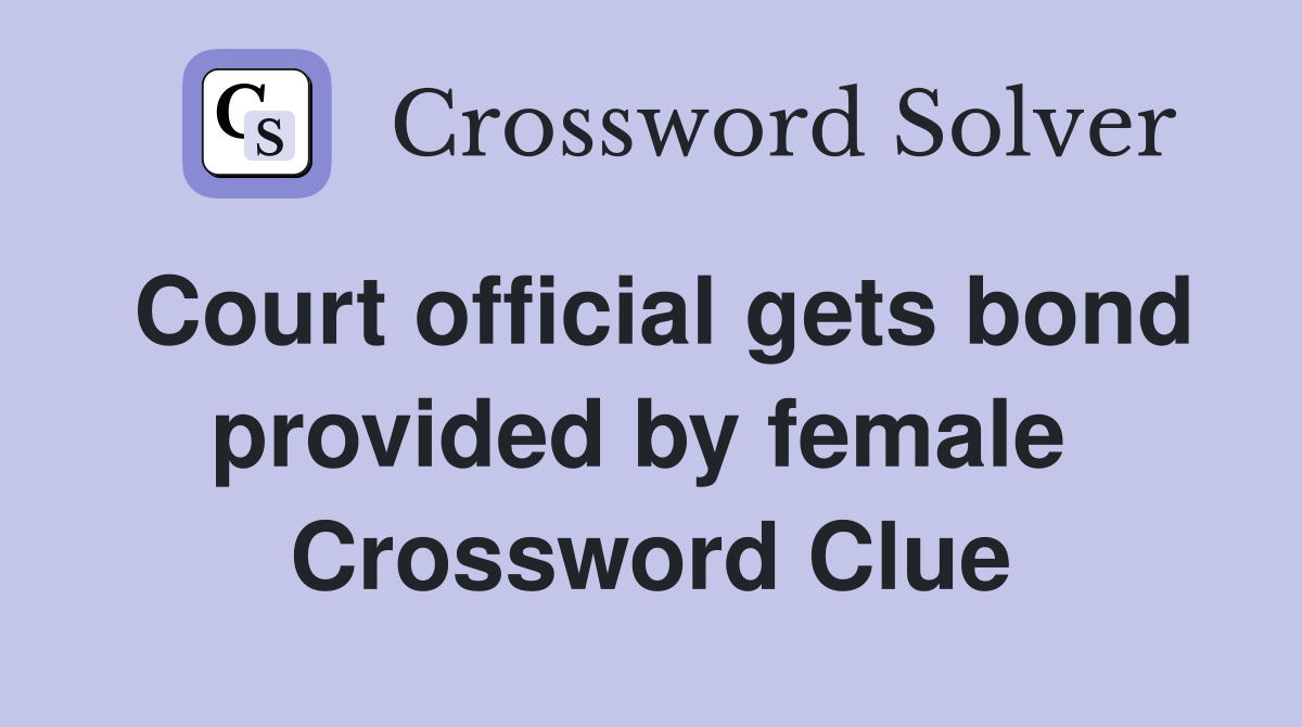 Court official gets bond provided by female  Crossword Clue
