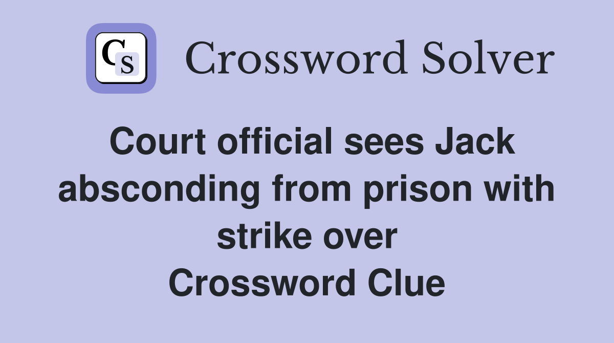 Court official sees Jack absconding from prison with strike over Crossword Clue