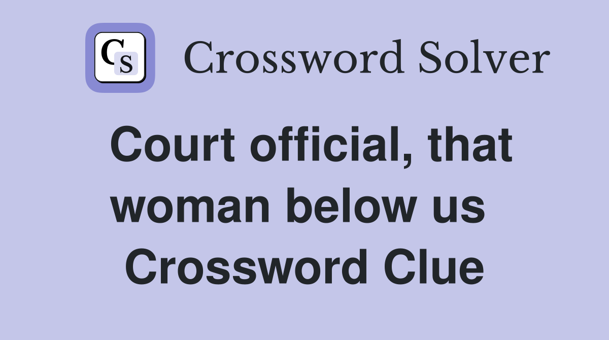 Court official, that woman below us  Crossword Clue