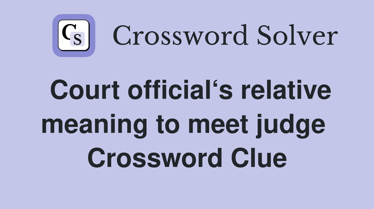 Court official‘s relative meaning to meet judge  Crossword Clue