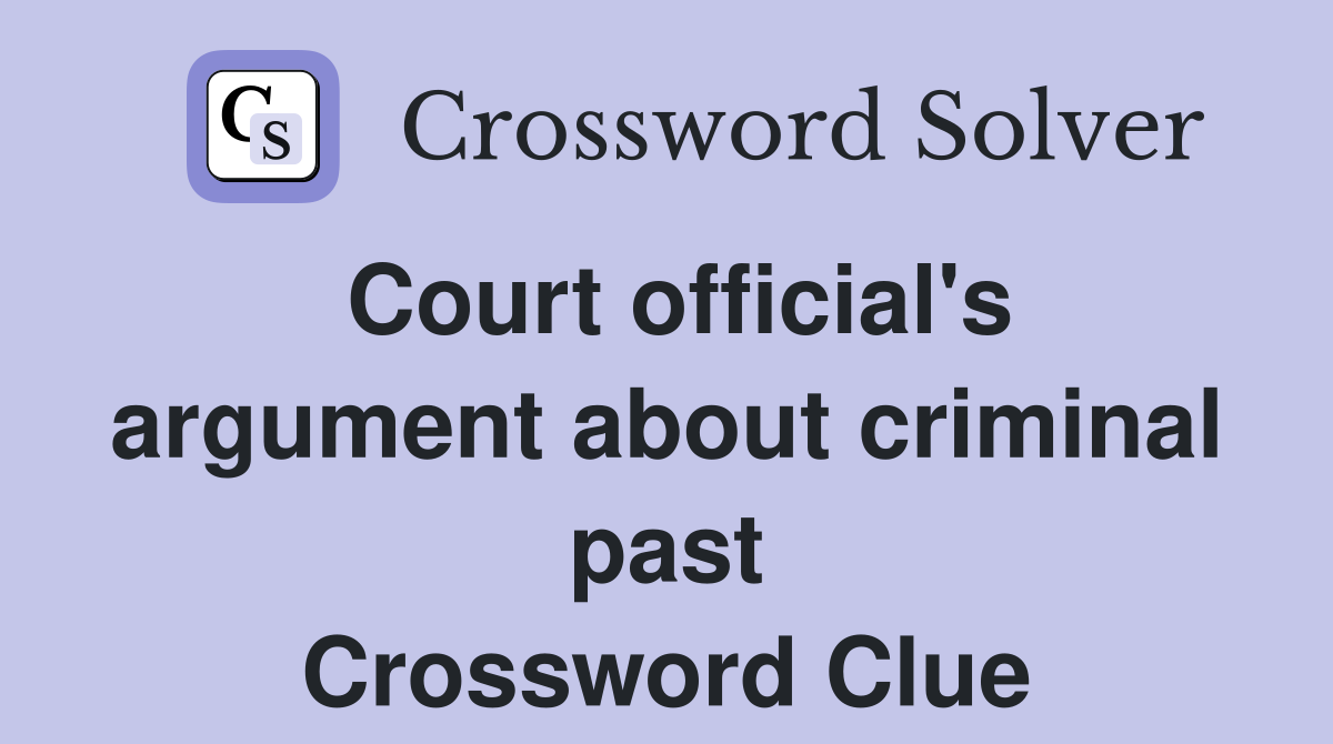 Court official's argument about criminal past Crossword Clue