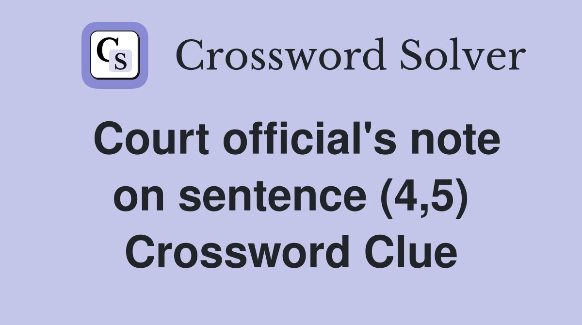 Court official's note on sentence (4,5) Crossword Clue
